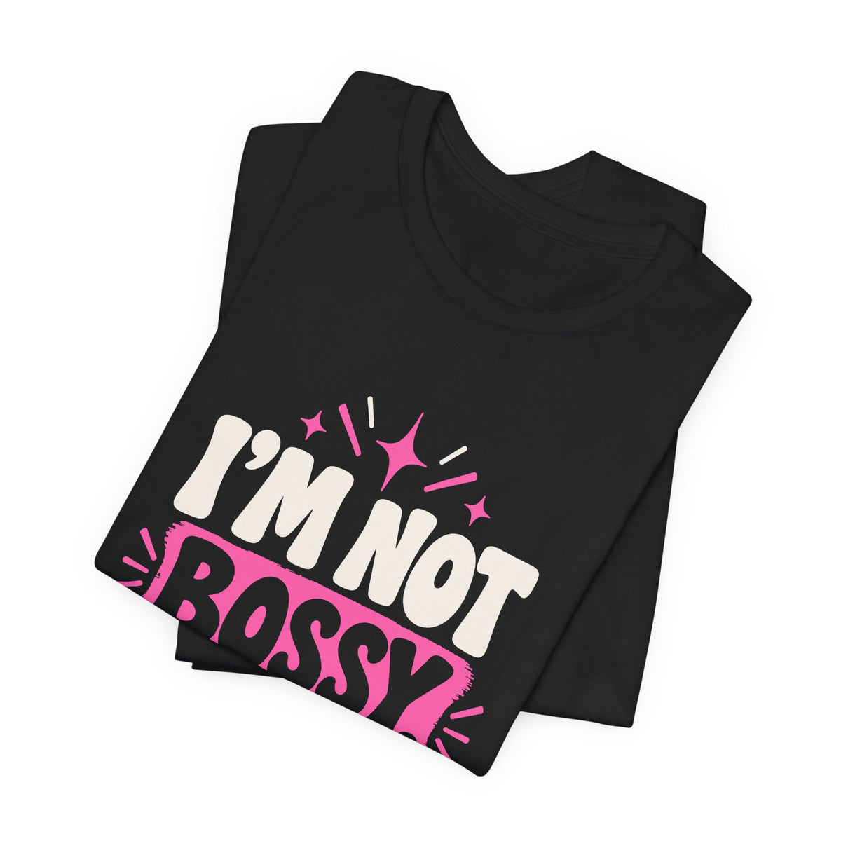 I'M NOT BOSSY. I'M RIGHT. Tee