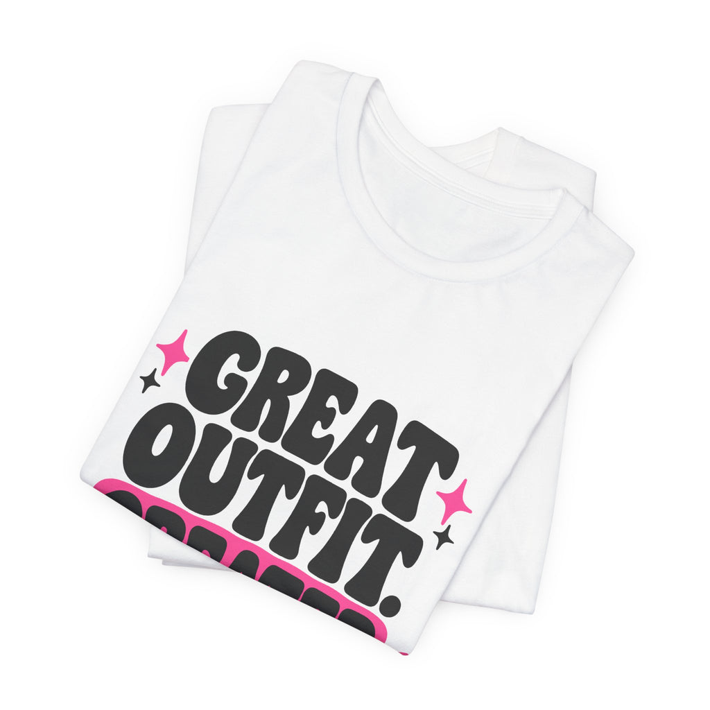 GREAT OUTFIT. GREATER NERVE. Tee